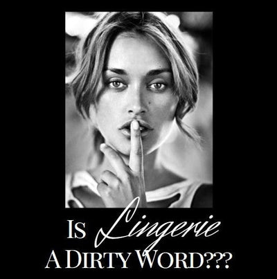 LINGERIE ... it's not a dirty little word!